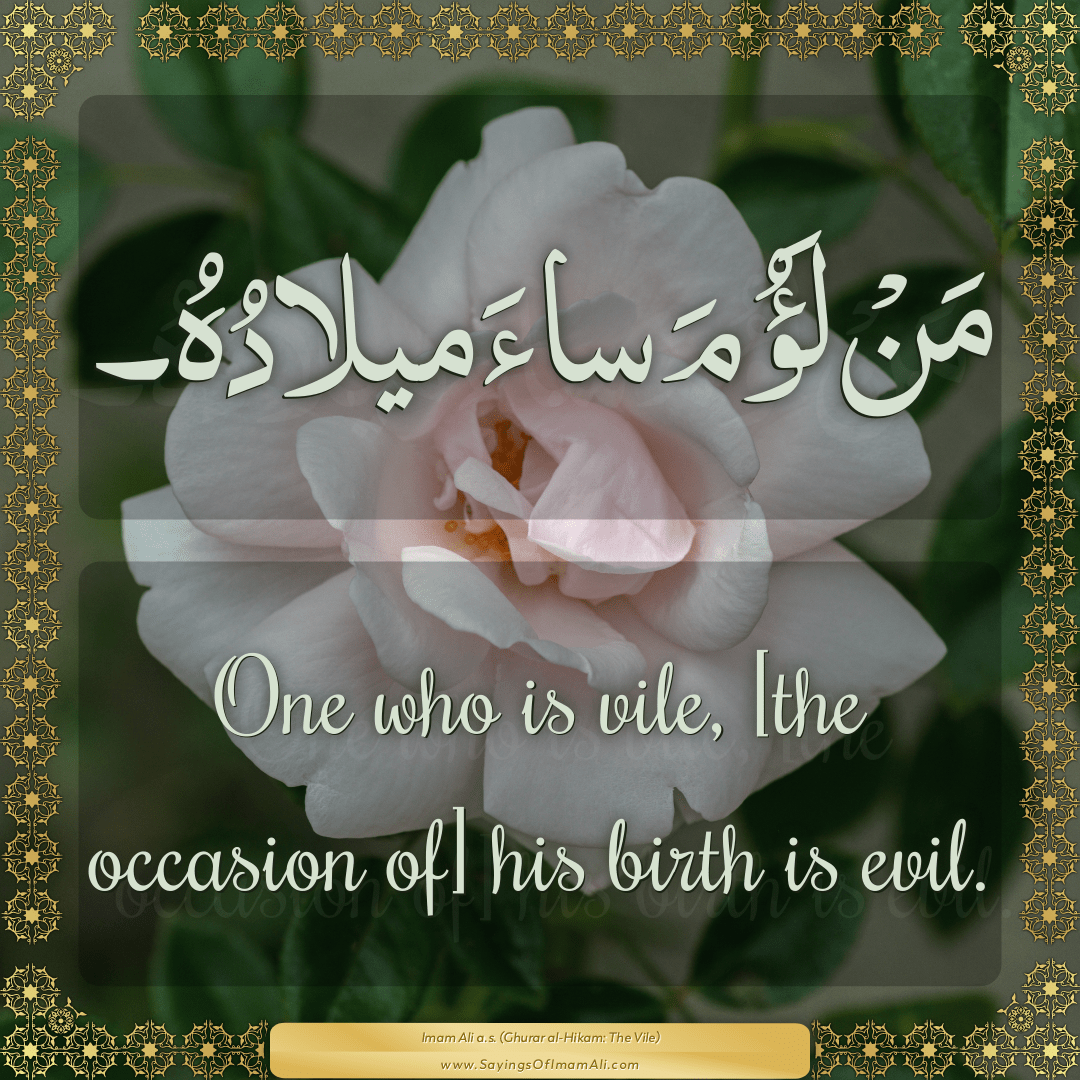 One who is vile, [the occasion of] his birth is evil.